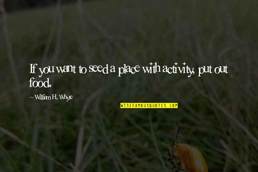 Beeken What About A Diet Quotes By William H. Whyte: If you want to seed a place with