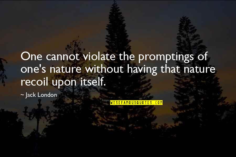 Beekumsa Quotes By Jack London: One cannot violate the promptings of one's nature Beekumsa Quotes By Jack London: One cannot violate the promptings of one's nature