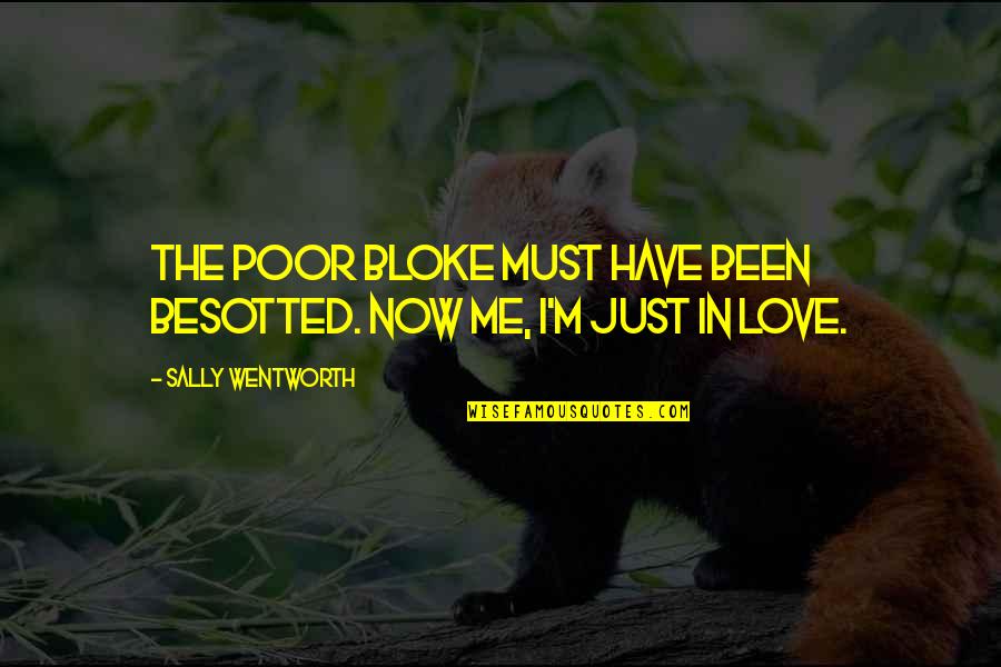 Beel Quotes By Sally Wentworth: The poor bloke must have been besotted. Now Beel Quotes By Sally Wentworth: The poor bloke must have been besotted. Now