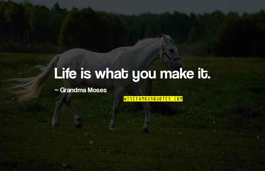 Beeld Koerant Quotes By Grandma Moses: Life is what you make it.