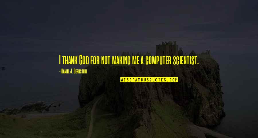 Beeldscherm Quotes By Daniel J. Bernstein: I thank God for not making me a