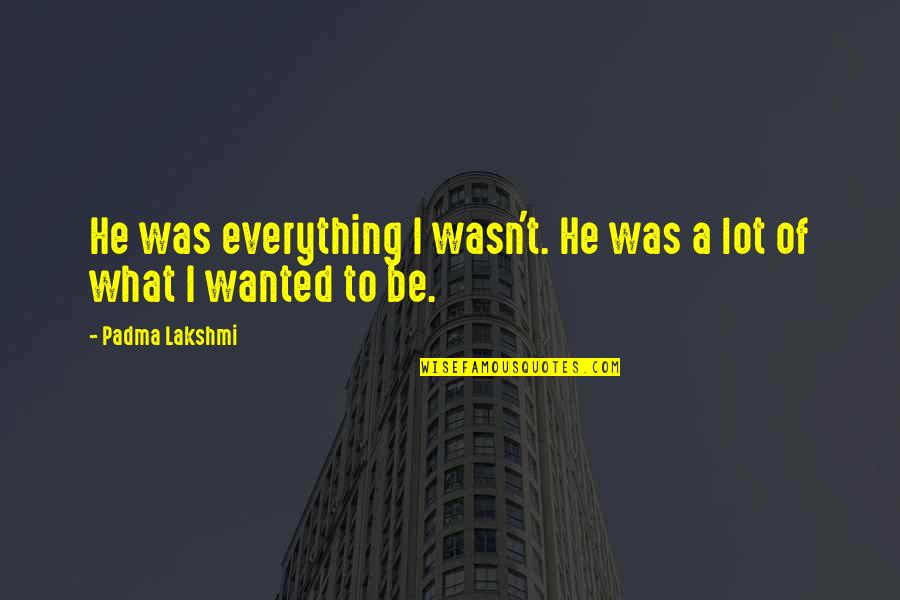Beeldscherm Quotes By Padma Lakshmi: He was everything I wasn't. He was a