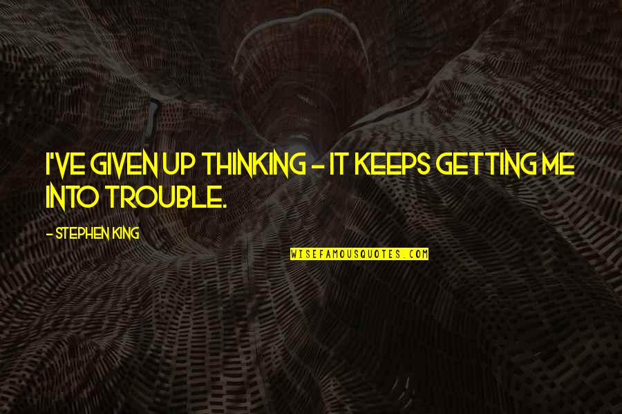 Beeline Bikes Quotes By Stephen King: I've given up thinking - it keeps getting Beeline Bikes Quotes By Stephen King: I've given up thinking - it keeps getting