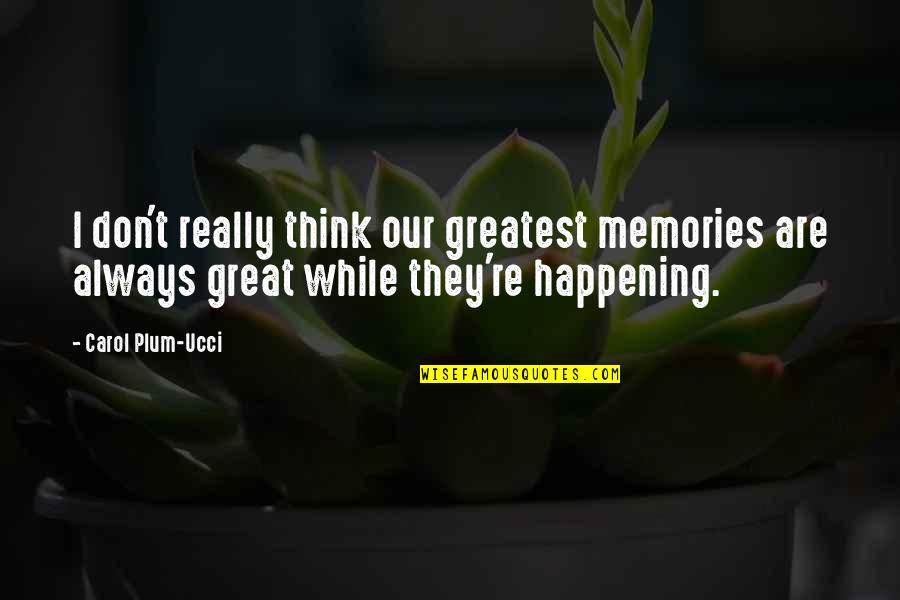 Beelined Quotes By Carol Plum-Ucci: I don't really think our greatest memories are
