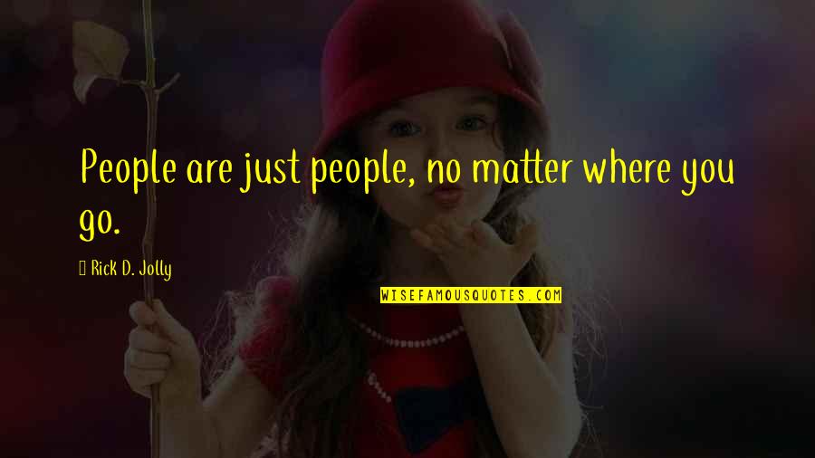 Beelined Synonym Quotes By Rick D. Jolly: People are just people, no matter where you Beelined Synonym Quotes By Rick D. Jolly: People are just people, no matter where you