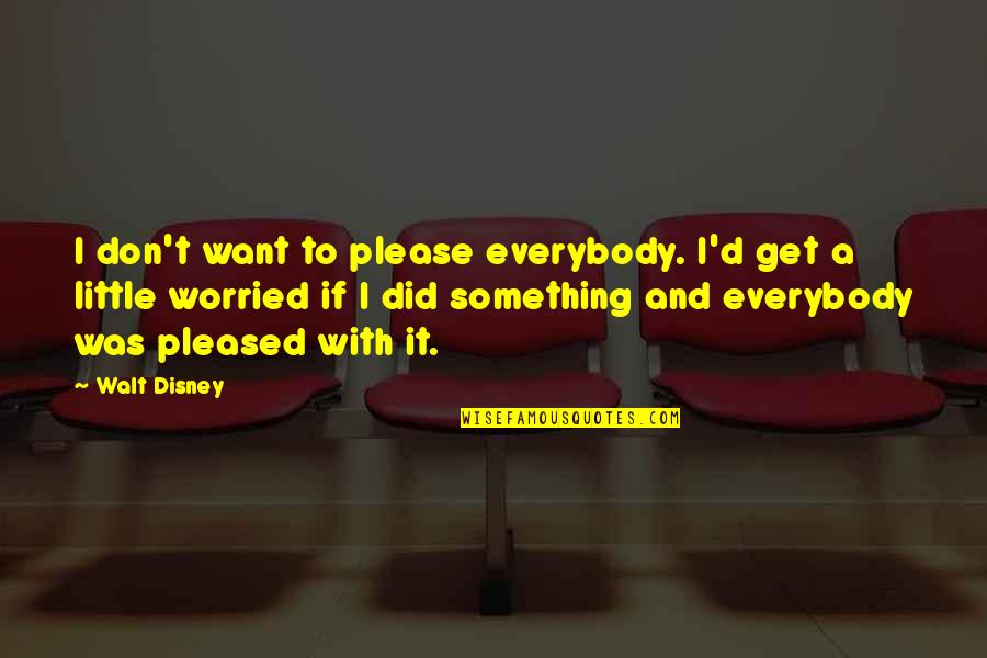 Beelined Synonym Quotes By Walt Disney: I don't want to please everybody. I'd get Beelined Synonym Quotes By Walt Disney: I don't want to please everybody. I'd get