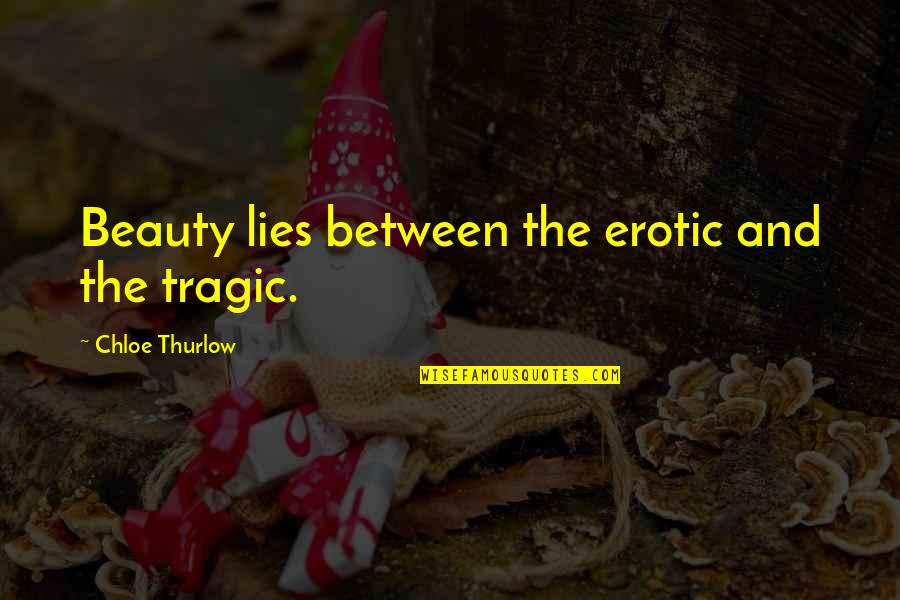 Beelzebub Quotes By Chloe Thurlow: Beauty lies between the erotic and the tragic.