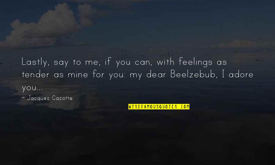 Beelzebub's Quotes By Jacques Cazotte: Lastly, say to me, if you can, with