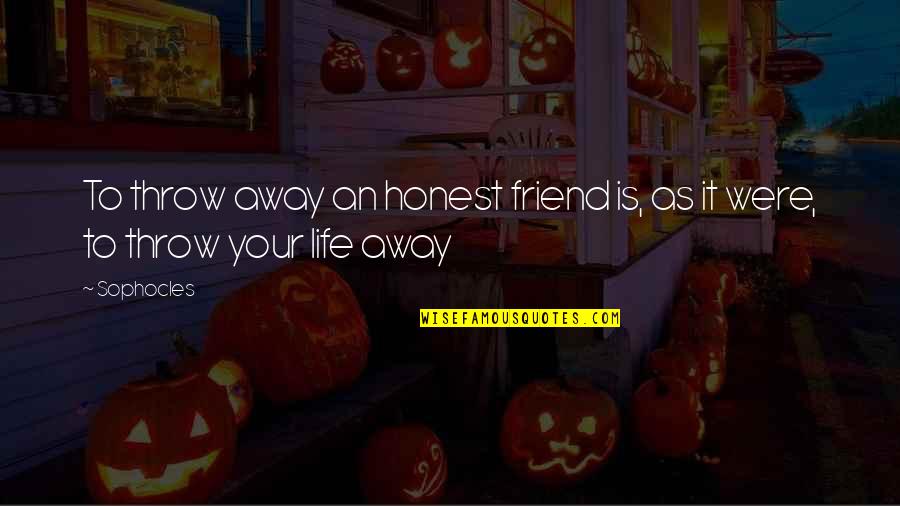 Beeman Quotes By Sophocles: To throw away an honest friend is, as