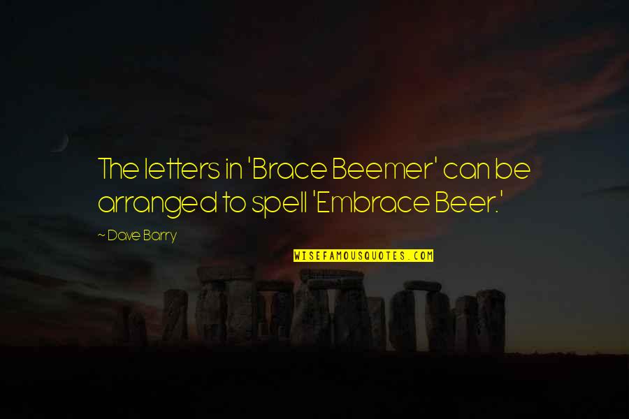 Beemer Quotes By Dave Barry: The letters in 'Brace Beemer' can be arranged
