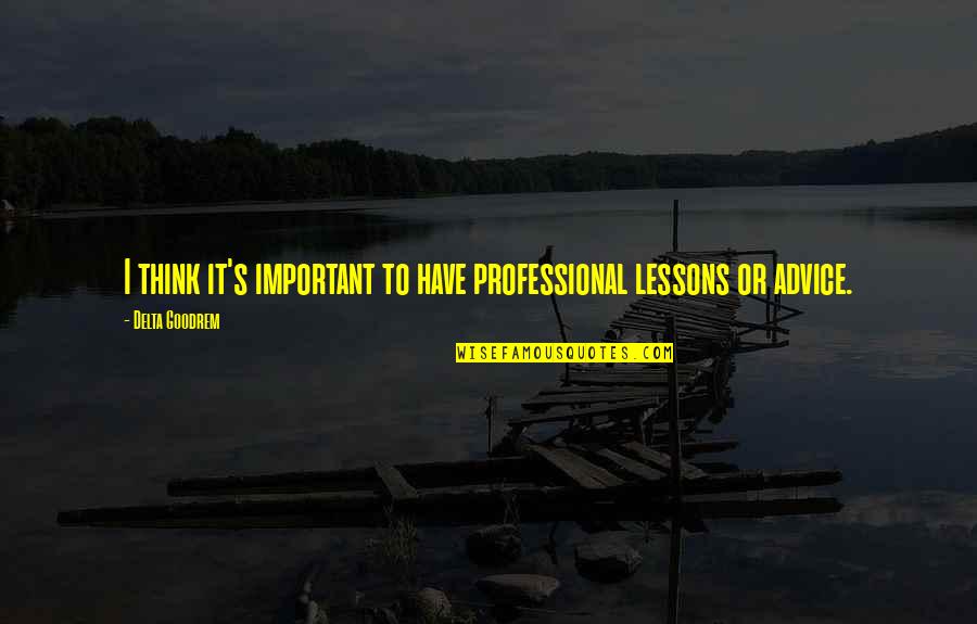 Beemer Quotes By Delta Goodrem: I think it's important to have professional lessons Beemer Quotes By Delta Goodrem: I think it's important to have professional lessons