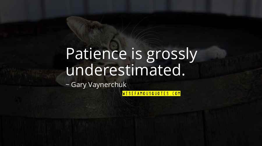 Beemers And Benz Quotes By Gary Vaynerchuk: Patience is grossly underestimated.