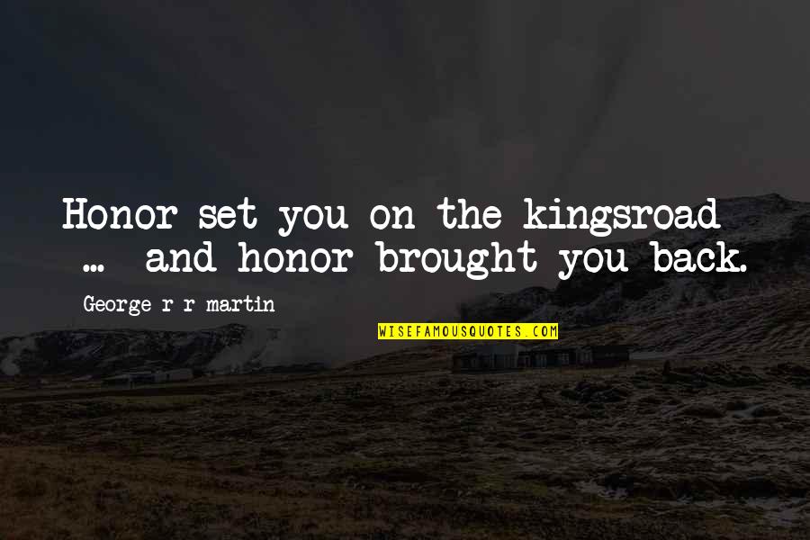 Beemers And Benz Quotes By George R R Martin: Honor set you on the kingsroad ... and