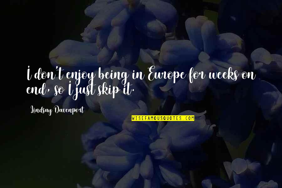 Beemsterboer Deanna Quotes By Lindsay Davenport: I don't enjoy being in Europe for weeks Beemsterboer Deanna Quotes By Lindsay Davenport: I don't enjoy being in Europe for weeks