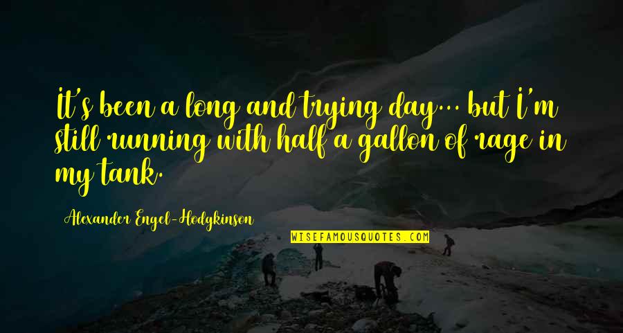 Been A Long Day Quotes By Alexander Engel-Hodgkinson: It's been a long and trying day... but Been A Long Day Quotes By Alexander Engel-Hodgkinson: It's been a long and trying day... but