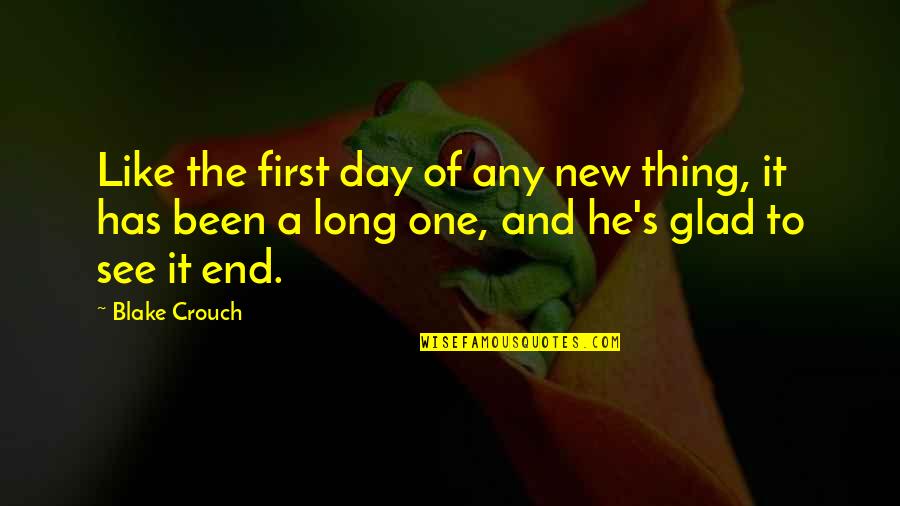Been A Long Day Quotes By Blake Crouch: Like the first day of any new thing, Been A Long Day Quotes By Blake Crouch: Like the first day of any new thing,