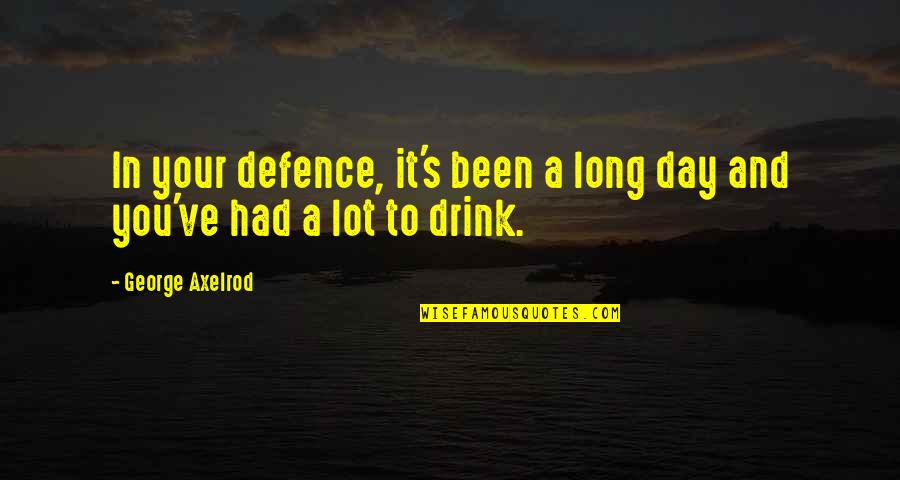 Been A Long Day Quotes By George Axelrod: In your defence, it's been a long day Been A Long Day Quotes By George Axelrod: In your defence, it's been a long day