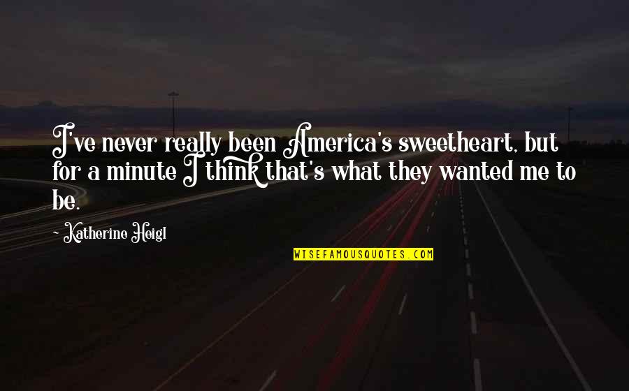 Been A Minute Quotes By Katherine Heigl: I've never really been America's sweetheart, but for Been A Minute Quotes By Katherine Heigl: I've never really been America's sweetheart, but for
