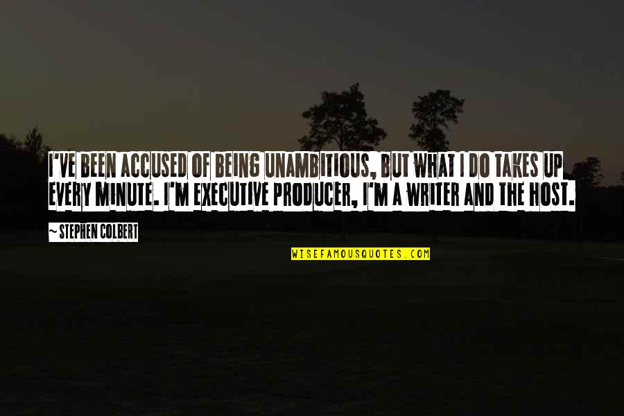 Been A Minute Quotes By Stephen Colbert: I've been accused of being unambitious, but what Been A Minute Quotes By Stephen Colbert: I've been accused of being unambitious, but what