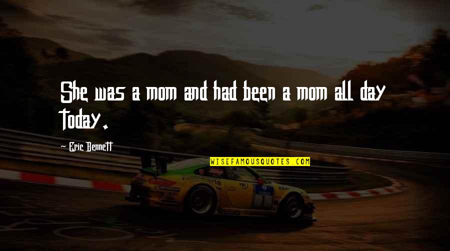 Been A Mom Quotes By Eric Bennett: She was a mom and had been a