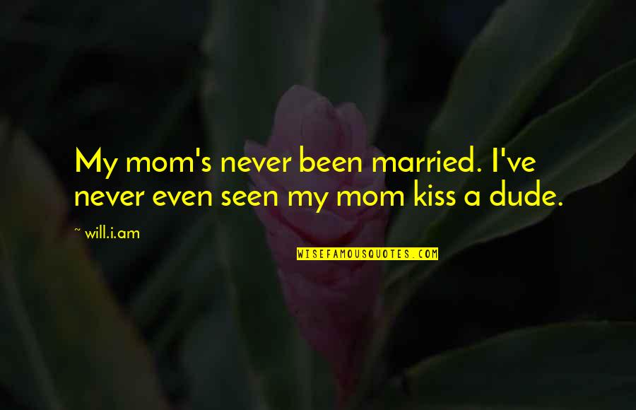 Been A Mom Quotes By Will.i.am: My mom's never been married. I've never even