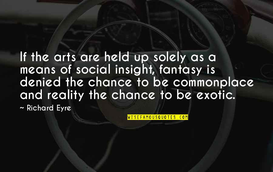 Been A Mug Quotes By Richard Eyre: If the arts are held up solely as