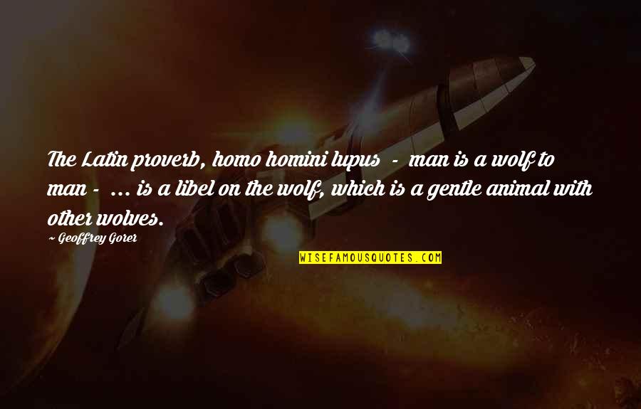 Been A Single Mom Quotes By Geoffrey Gorer: The Latin proverb, homo homini lupus - man Been A Single Mom Quotes By Geoffrey Gorer: The Latin proverb, homo homini lupus - man