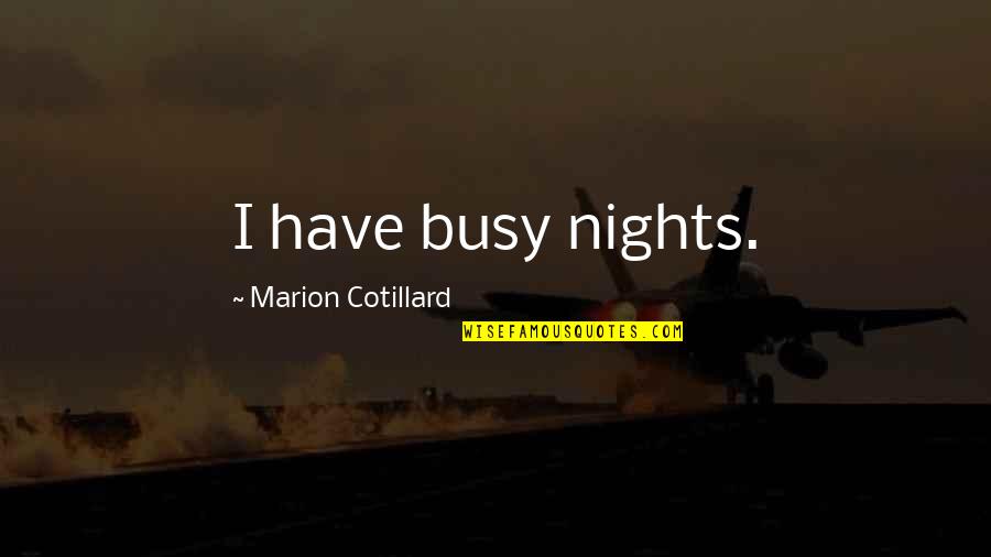 Been A Single Mom Quotes By Marion Cotillard: I have busy nights. Been A Single Mom Quotes By Marion Cotillard: I have busy nights.
