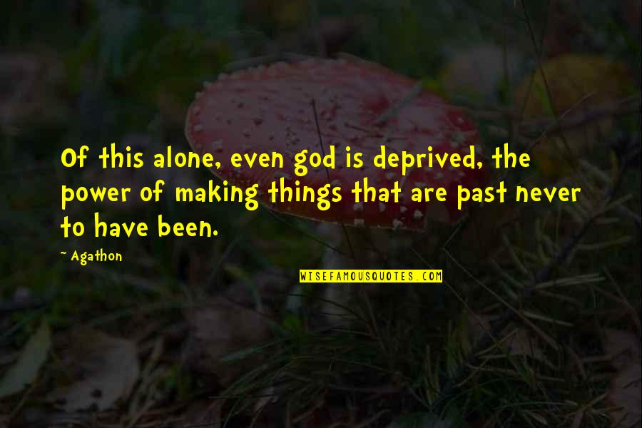 Been Alone Quotes By Agathon: Of this alone, even god is deprived, the