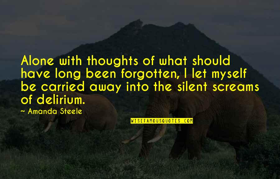 Been Alone Quotes By Amanda Steele: Alone with thoughts of what should have long