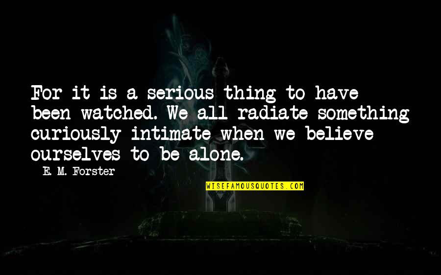 Been Alone Quotes By E. M. Forster: For it is a serious thing to have