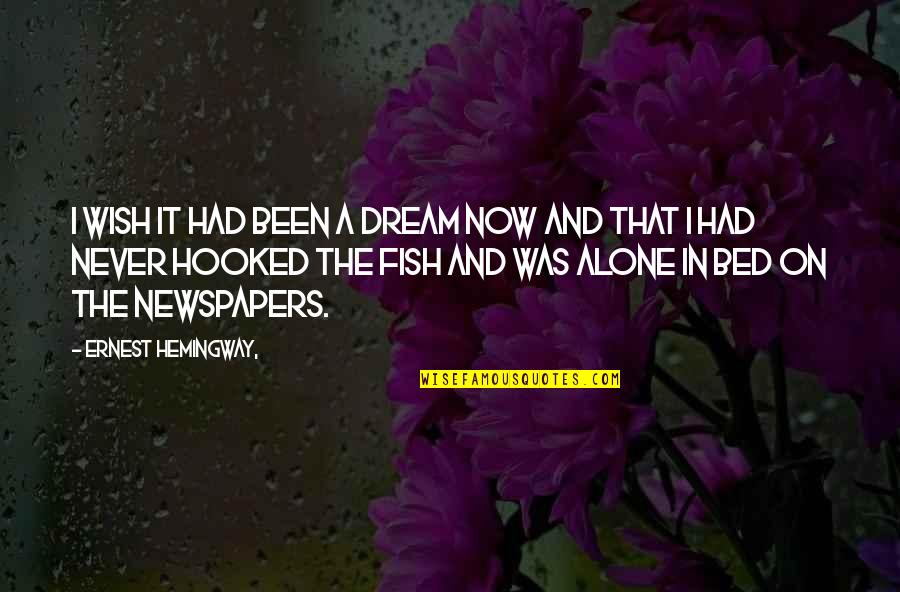 Been Alone Quotes By Ernest Hemingway,: I wish it had been a dream now