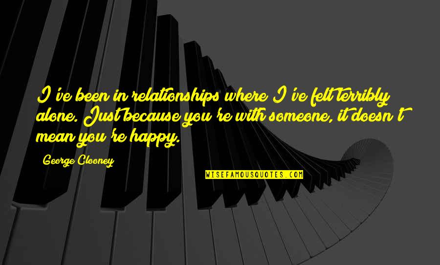 Been Alone Quotes By George Clooney: I've been in relationships where I've felt terribly