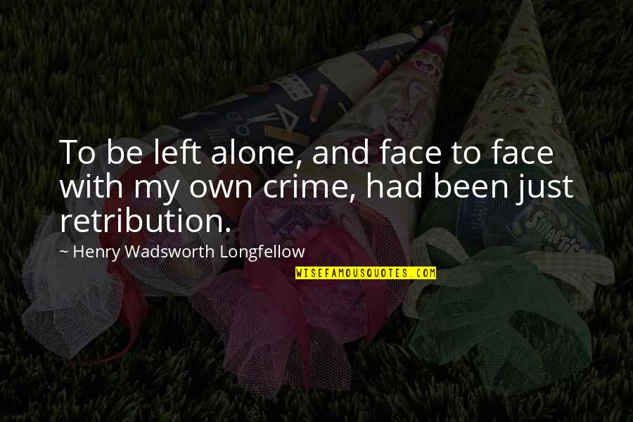 Been Alone Quotes By Henry Wadsworth Longfellow: To be left alone, and face to face