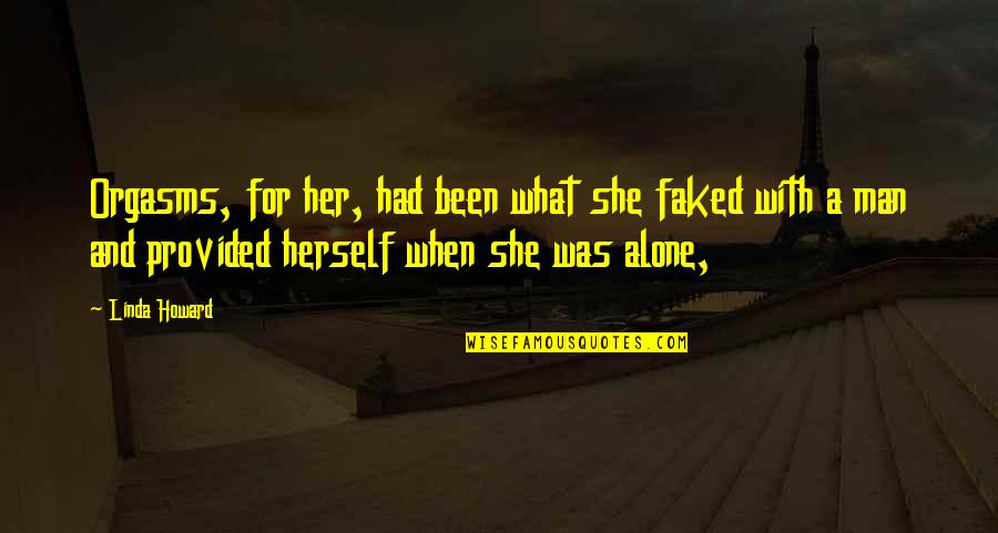 Been Alone Quotes By Linda Howard: Orgasms, for her, had been what she faked