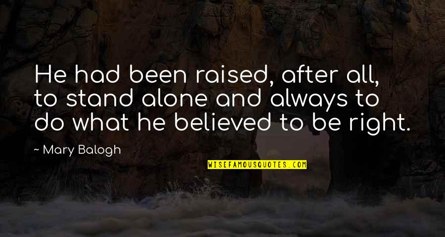 Been Alone Quotes By Mary Balogh: He had been raised, after all, to stand