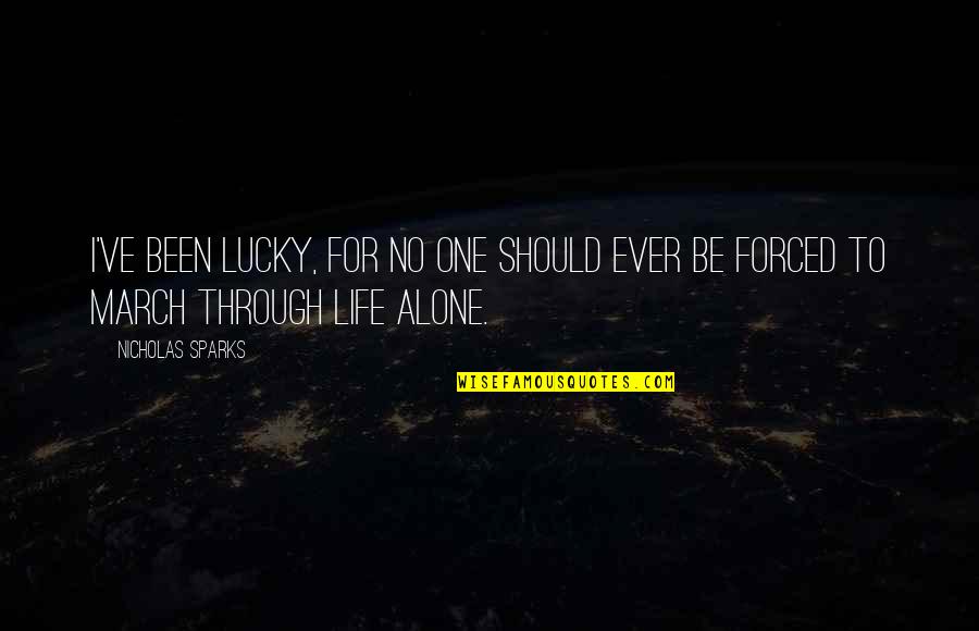 Been Alone Quotes By Nicholas Sparks: I've been lucky, for no one should ever