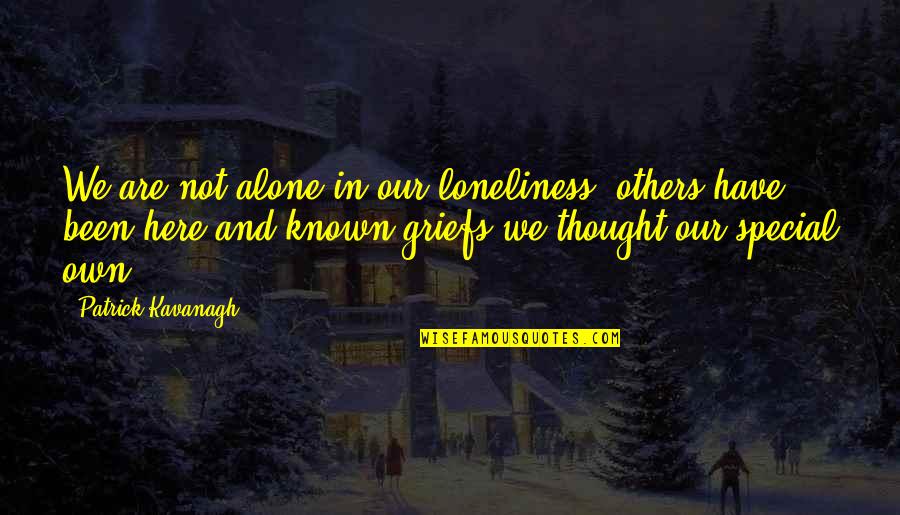 Been Alone Quotes By Patrick Kavanagh: We are not alone in our loneliness, others