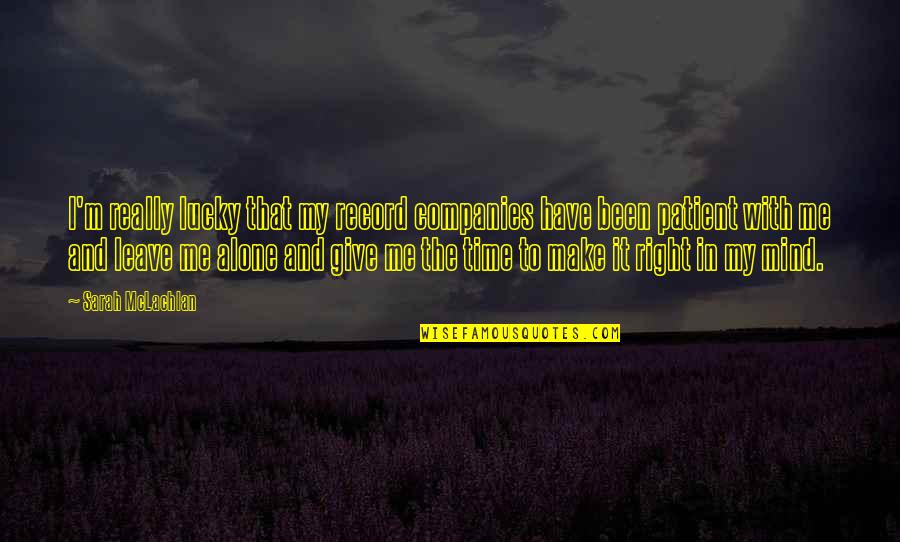 Been Alone Quotes By Sarah McLachlan: I'm really lucky that my record companies have