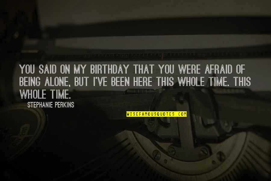Been Alone Quotes By Stephanie Perkins: You said on my birthday that you were