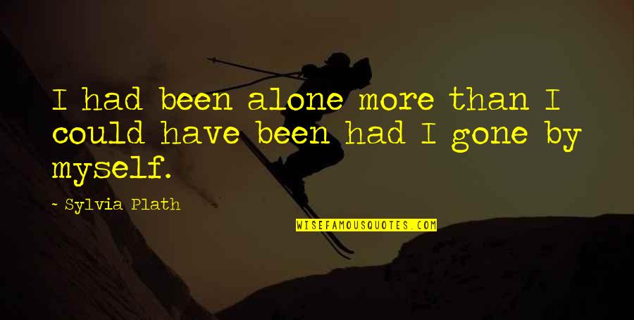 Been Alone Quotes By Sylvia Plath: I had been alone more than I could