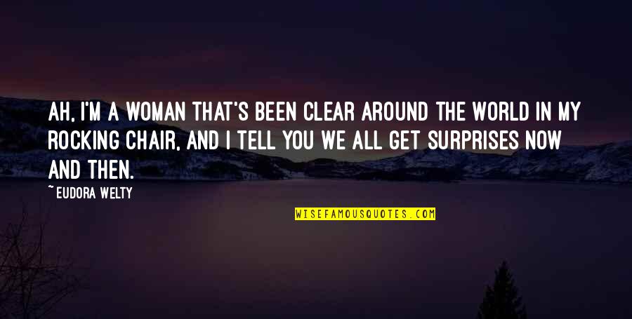 Been Around The World Quotes By Eudora Welty: Ah, I'm a woman that's been clear around