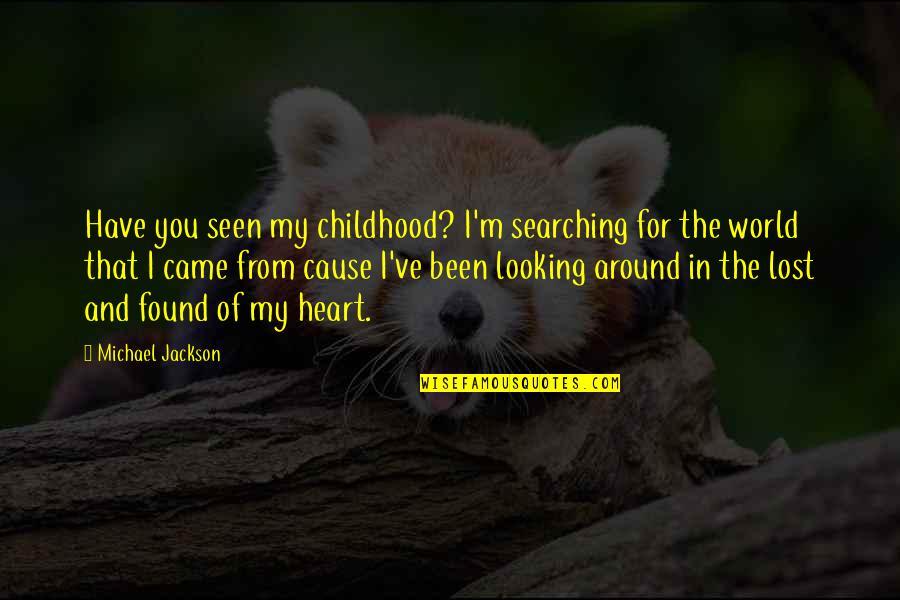 Been Around The World Quotes By Michael Jackson: Have you seen my childhood? I'm searching for
