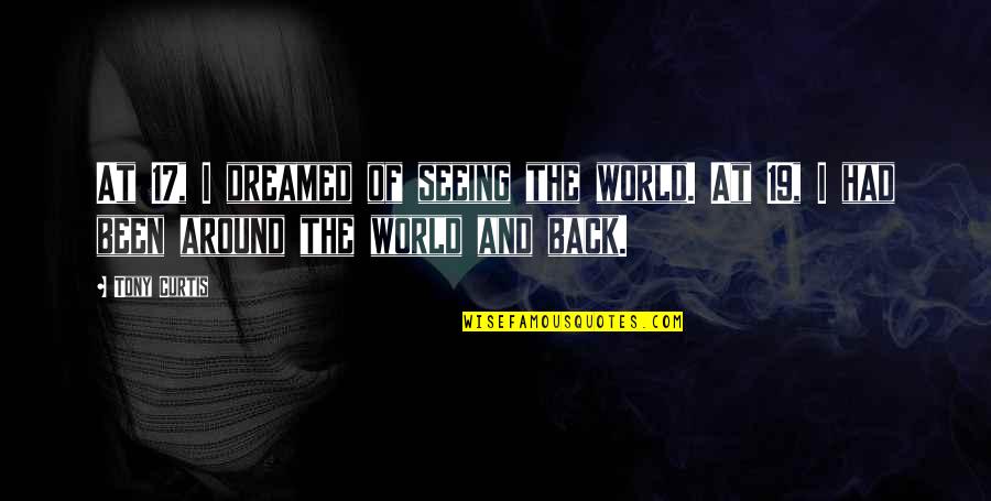 Been Around The World Quotes By Tony Curtis: At 17, I dreamed of seeing the world.