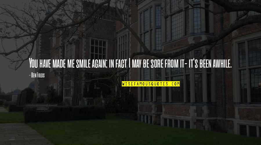 Been Awhile Quotes By Ben Folds: You have made me smile again; in fact