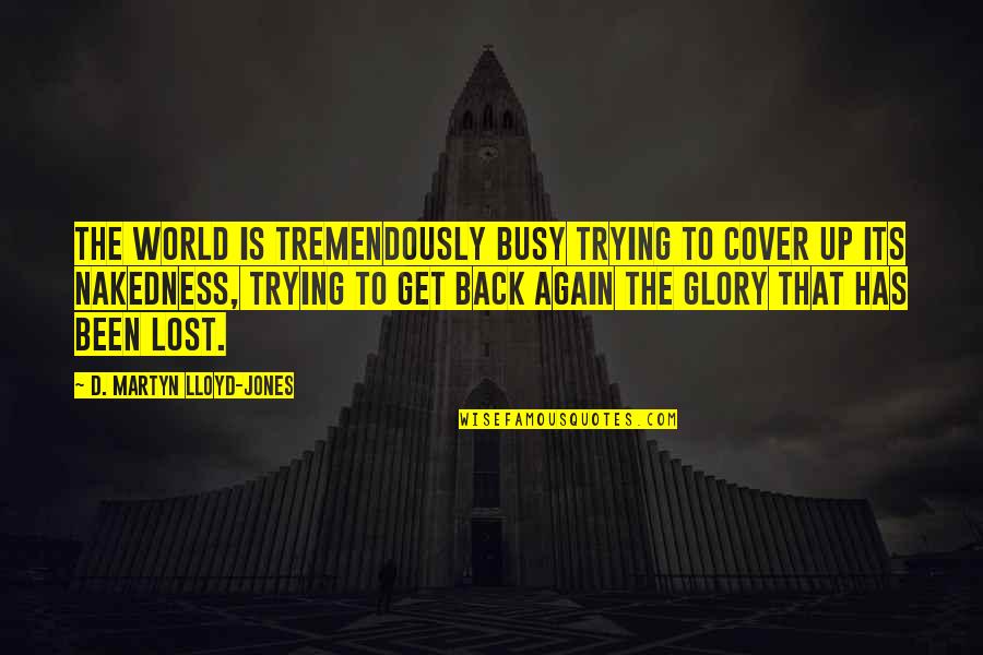 Been Busy Quotes By D. Martyn Lloyd-Jones: The world is tremendously busy trying to cover