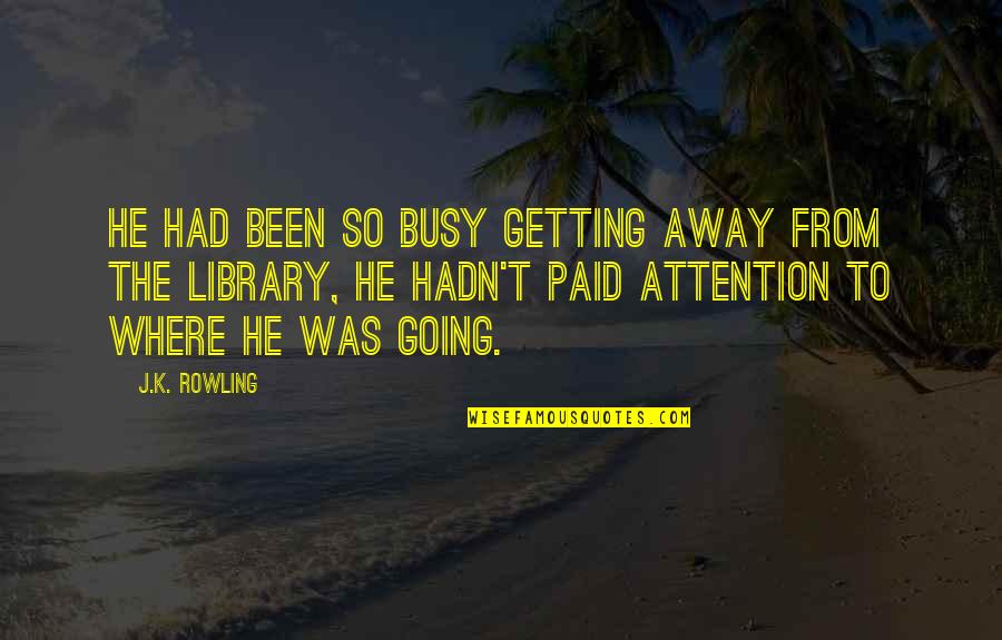 Been Busy Quotes By J.K. Rowling: He had been so busy getting away from