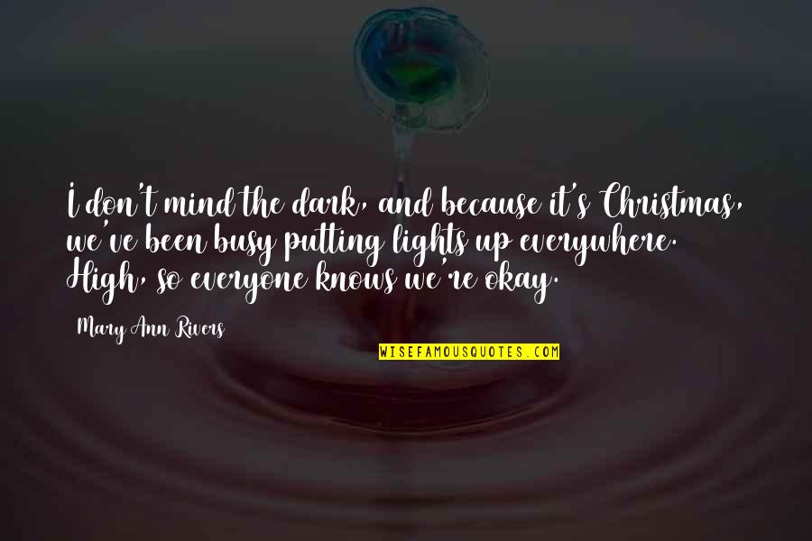 Been Busy Quotes By Mary Ann Rivers: I don't mind the dark, and because it's