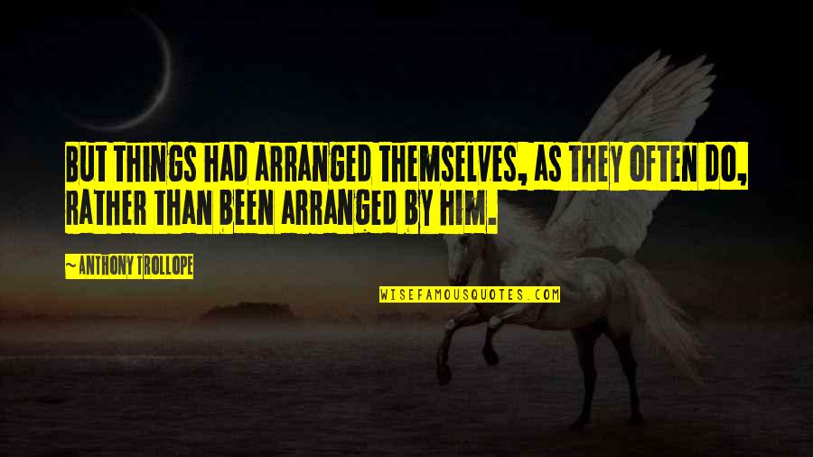 Been But Quotes By Anthony Trollope: But things had arranged themselves, as they often