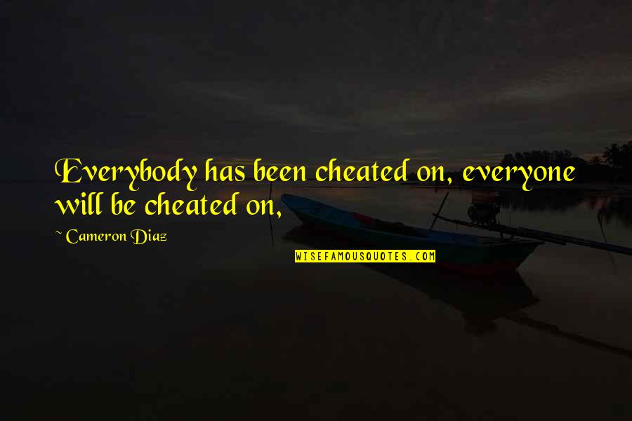 Been Cheated On Quotes By Cameron Diaz: Everybody has been cheated on, everyone will be
